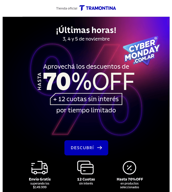 ¡Últimas horas! 3, 4 y 5 de noviembre Aprovechá los descuentos de HASTA 70% OFF + 12 cuotas sin interés por tiempo limitado Envío Gratis superando los $149.999 12 Cuotas sin interés Hasta 70% OFF en productos seleccionados